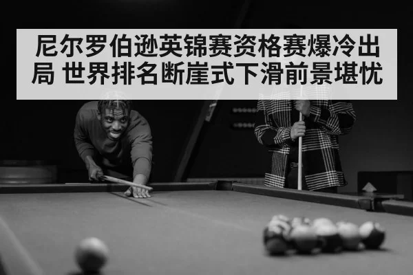 尼尔罗伯逊英锦赛资格赛爆冷出局 世界排名断崖式下滑前景堪忧